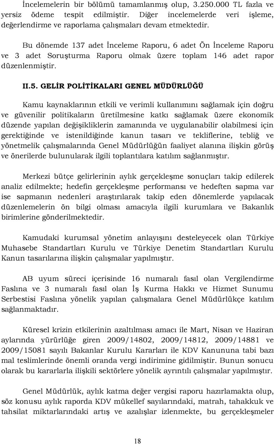 GELİR POLİTİKALARI GENEL MÜDÜRLÜĞÜ Kamu kaynaklarının etkili ve verimli kullanımını sağlamak için doğru ve güvenilir politikaların üretilmesine katkı sağlamak üzere ekonomik düzende yapılan