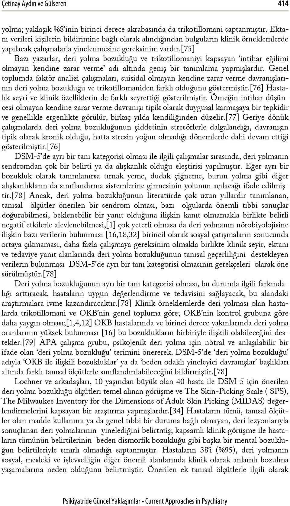 [75] Bazı yazarlar, deri yolma bozukluğu ve trikotillomaniyi kapsayan intihar eğilimi olmayan kendine zarar verme adı altında geniş bir tanımlama yapmışlardır.