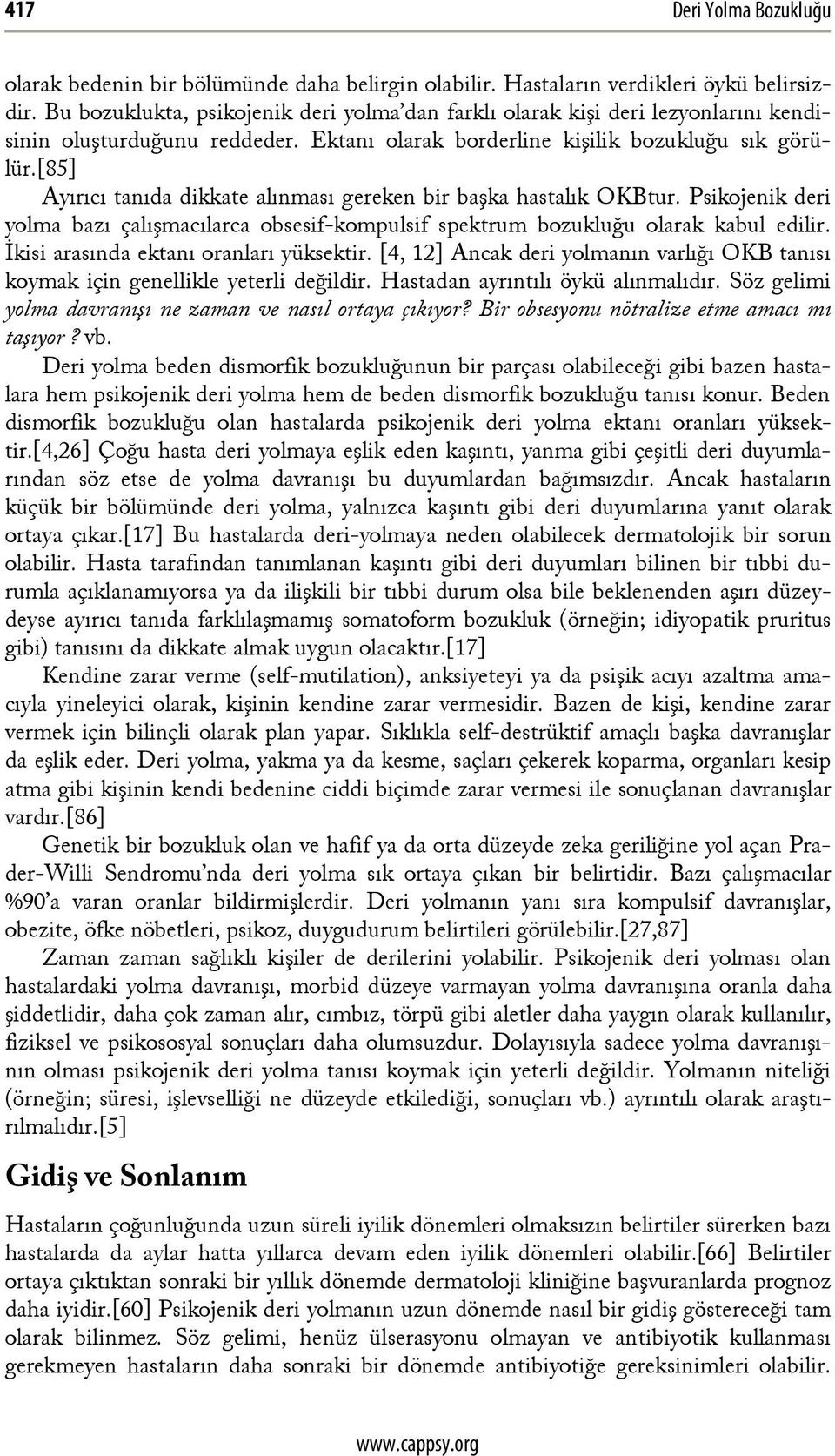 [85] Ayırıcı tanıda dikkate alınması gereken bir başka hastalık OKBtur. Psikojenik deri yolma bazı çalışmacılarca obsesif-kompulsif spektrum bozukluğu olarak kabul edilir.