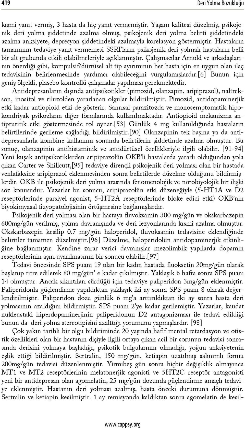 Hastaların tamamının tedaviye yanıt vermemesi SSRI ların psikojenik deri yolmalı hastaların belli bir alt grubunda etkili olabilmeleriyle açıklanmıştır.