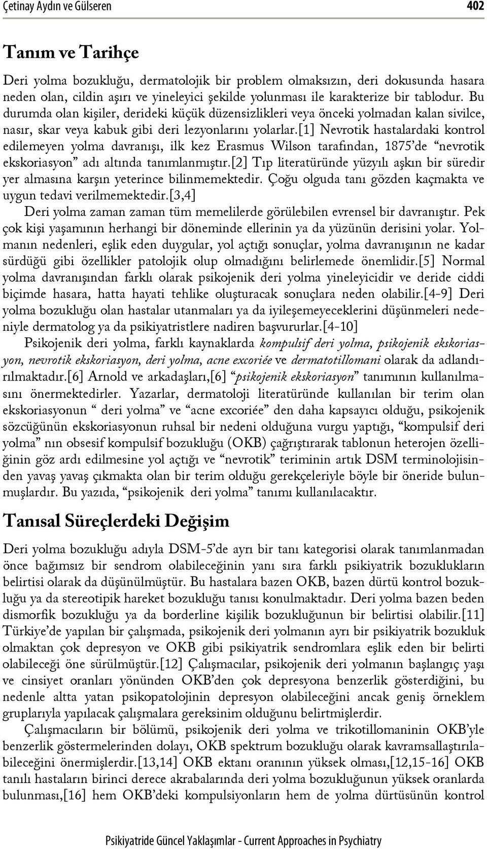 [1] Nevrotik hastalardaki kontrol edilemeyen yolma davranışı, ilk kez Erasmus Wilson tarafından, 1875 de nevrotik ekskoriasyon adı altında tanımlanmıştır.