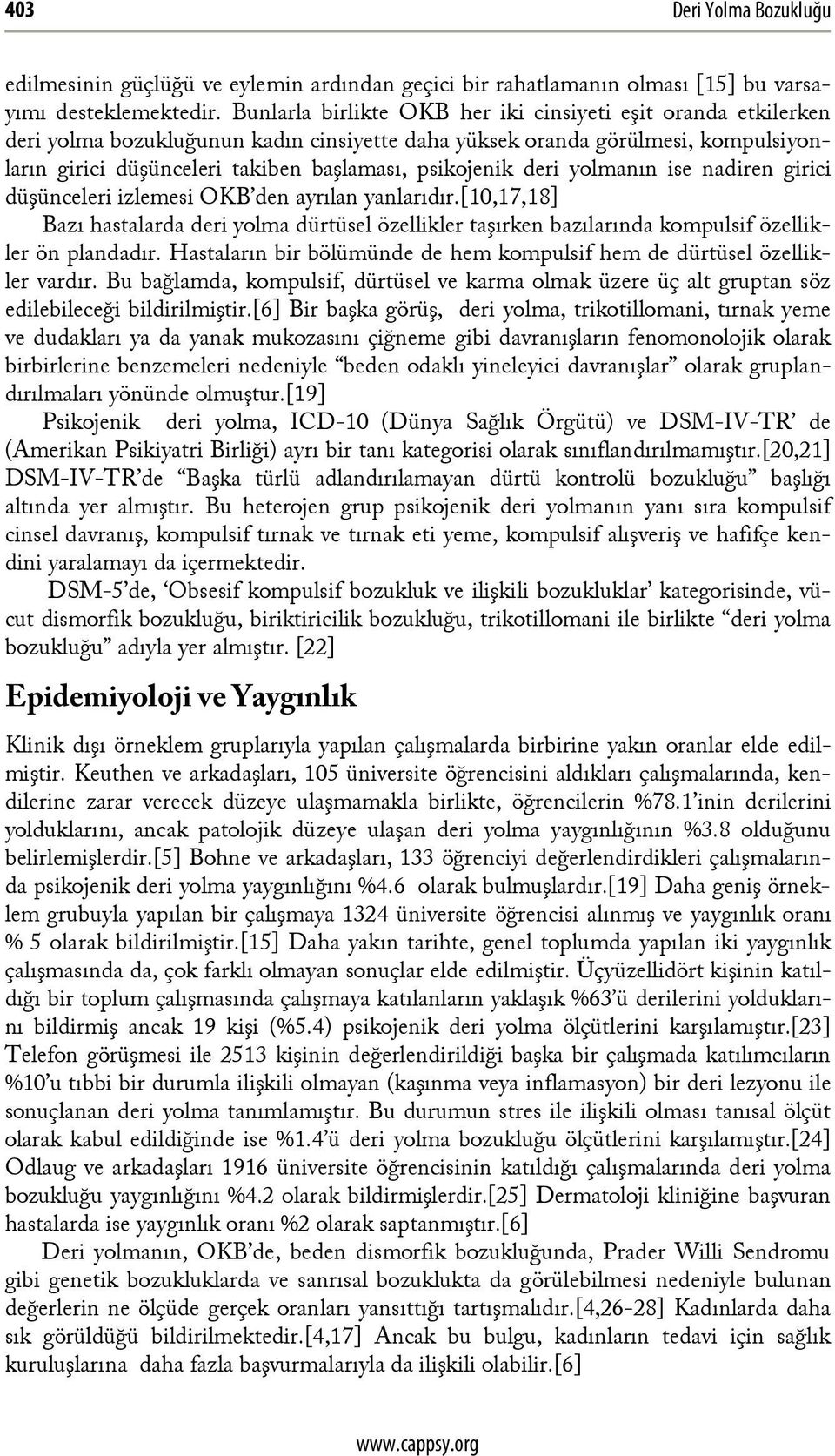 deri yolmanın ise nadiren girici düşünceleri izlemesi OKB den ayrılan yanlarıdır.[10,17,18] Bazı hastalarda deri yolma dürtüsel özellikler taşırken bazılarında kompulsif özellikler ön plandadır.