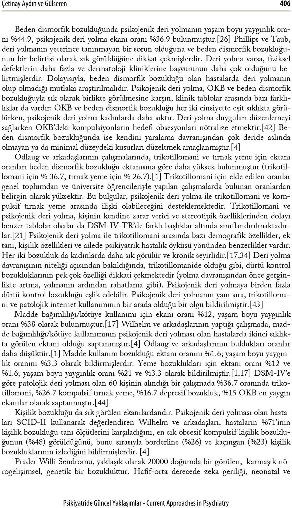 Deri yolma varsa, fiziksel defektlerin daha fazla ve dermatoloji kliniklerine başvurunun daha çok olduğunu belirtmişlerdir.