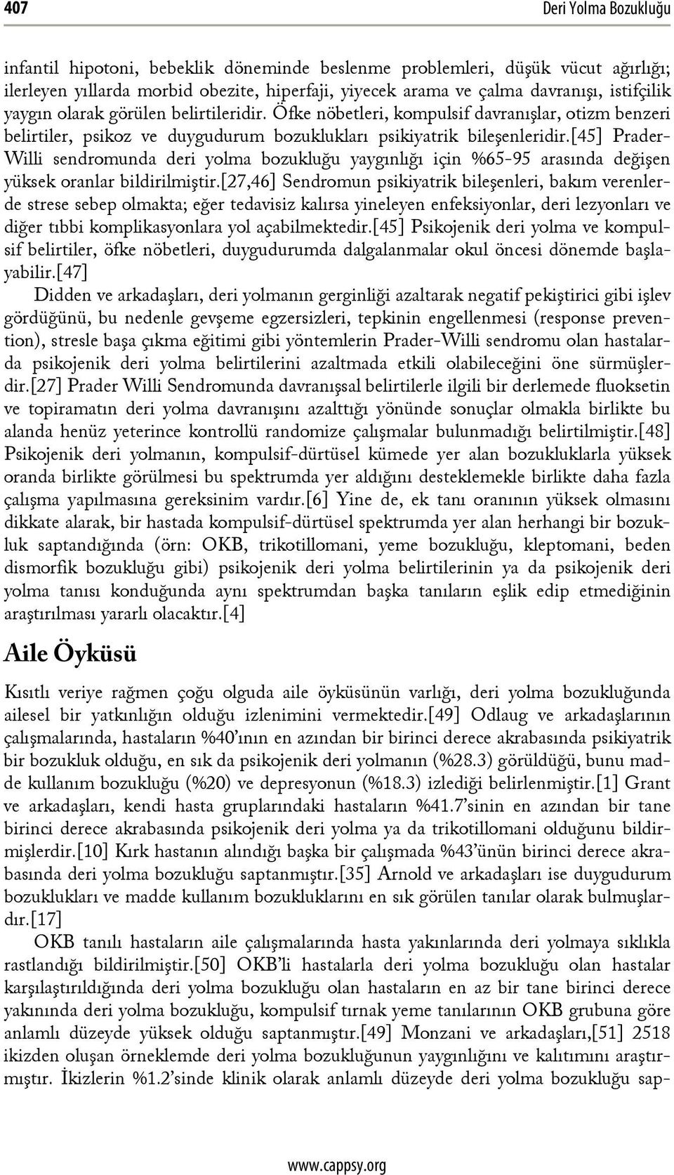 [45] Prader- Willi sendromunda deri yolma bozukluğu yaygınlığı için %65-95 arasında değişen yüksek oranlar bildirilmiştir.