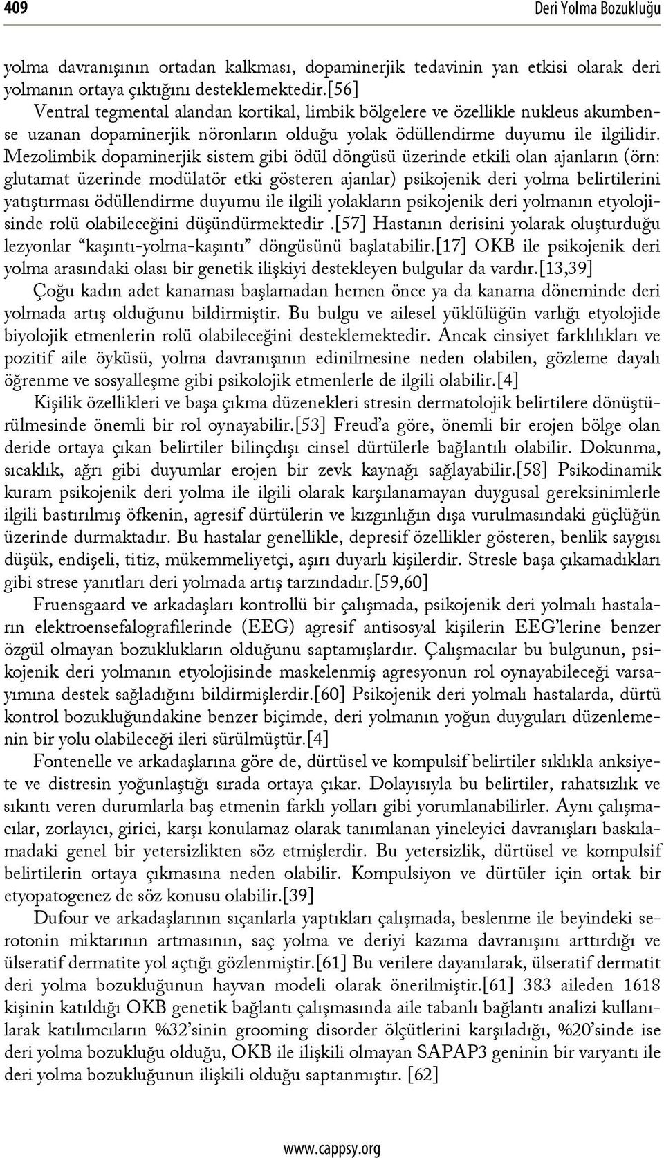 Mezolimbik dopaminerjik sistem gibi ödül döngüsü üzerinde etkili olan ajanların (örn: glutamat üzerinde modülatör etki gösteren ajanlar) psikojenik deri yolma belirtilerini yatıştırması ödüllendirme