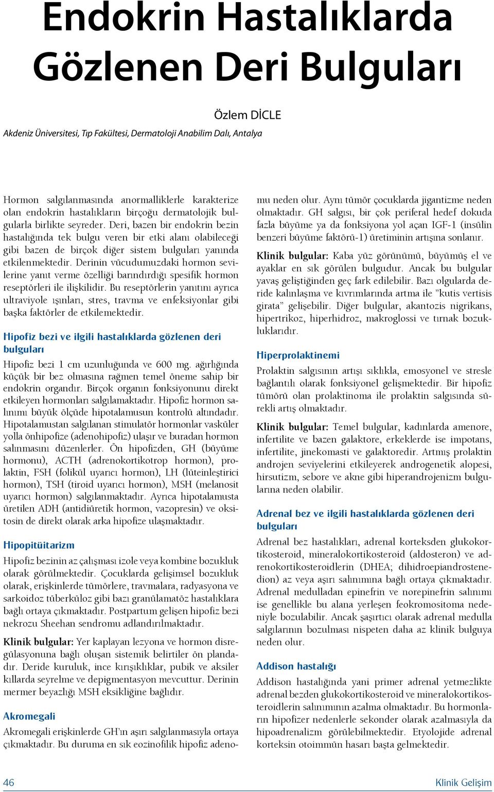 Deri, bazen bir endokrin bezin hastalığında tek bulgu veren bir etki alanı olabileceği gibi bazen de birçok diğer sistem yanında etkilenmektedir.