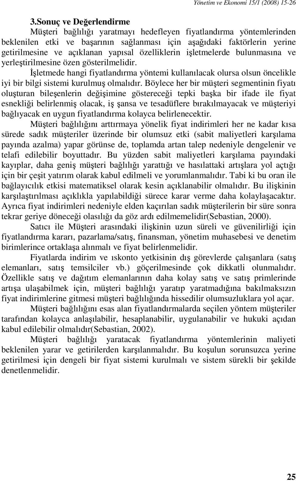 özelliklerin işletmelerde bulunmasına ve yerleştirilmesine özen gösterilmelidir. İşletmede hangi fiyatlandırma yöntemi kullanılacak olursa olsun öncelikle iyi bir bilgi sistemi kurulmuş olmalıdır.