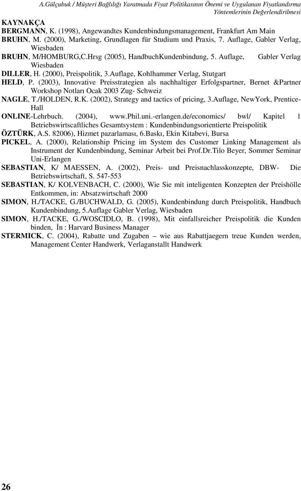 Hrsg (2005), HandbuchKundenbindung, 5. Auflage, Gabler Verlag Wiesbaden DILLER, H. (2000), Preispolitik, 3.Auflage, Kohlhammer Verlag, Stutgart HELD, P.
