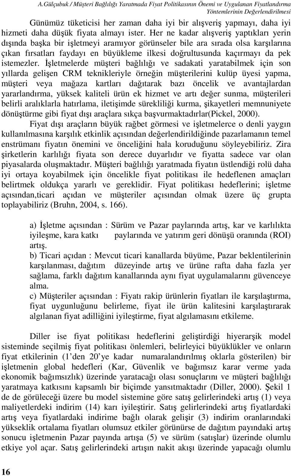 Her ne kadar alışveriş yaptıkları yerin dışında başka bir işletmeyi aramıyor görünseler bile ara sırada olsa karşılarına çıkan fırsatları faydayı en büyükleme ilkesi doğrultusunda kaçırmayı da pek