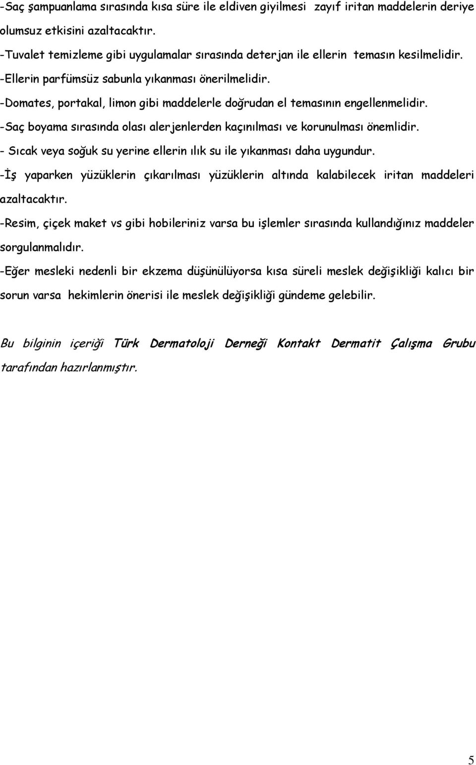 -Domates, portakal, limon gibi maddelerle doğrudan el temasının engellenmelidir. -Saç boyama sırasında olası alerjenlerden kaçınılması ve korunulması önemlidir.