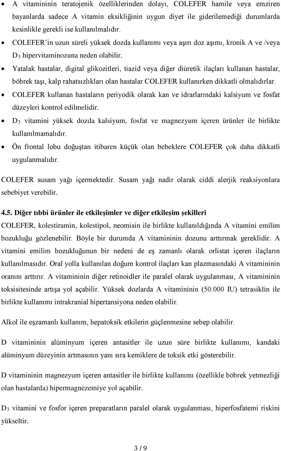 Yatalak hastalar, digital glikozitleri, tiazid veya diğer diüretik ilaçları kullanan hastalar, böbrek taşı, kalp rahatsızlıkları olan hastalar COLEFER kullanırken dikkatli olmalıdırlar.