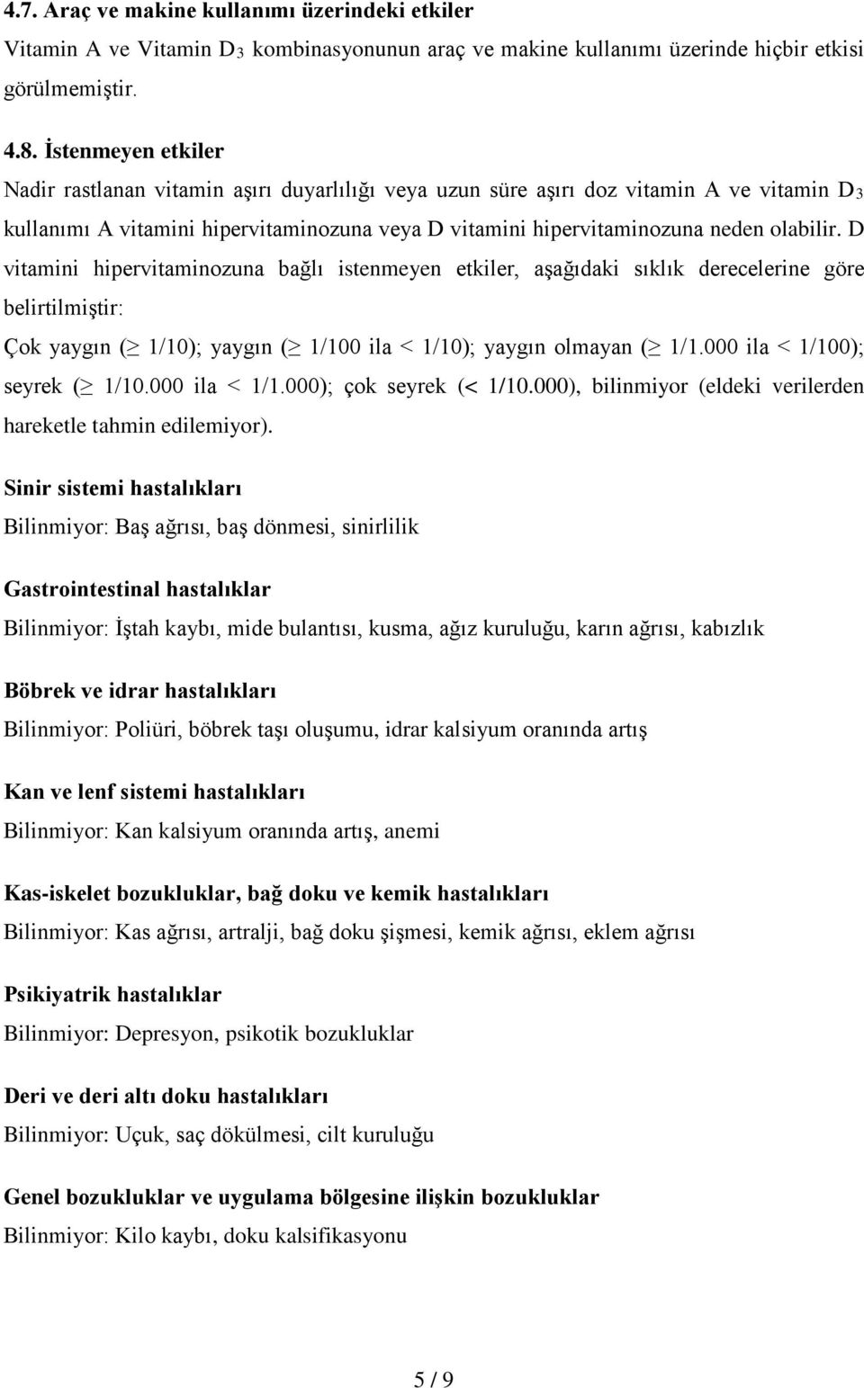 D vitamini hipervitaminozuna bağlı istenmeyen etkiler, aşağıdaki sıklık derecelerine göre belirtilmiştir: Çok yaygın ( 1/10); yaygın ( 1/100 ila < 1/10); yaygın olmayan ( 1/1.