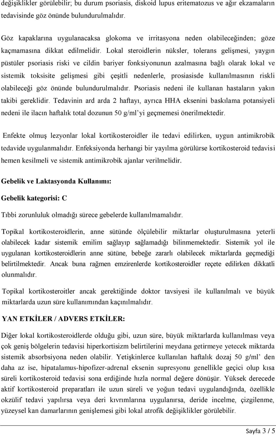 Lokal steroidlerin nüksler, tolerans gelişmesi, yaygın püstüler psoriasis riski ve cildin bariyer fonksiyonunun azalmasına bağlı olarak lokal ve sistemik toksisite gelişmesi gibi çeşitli nedenlerle,