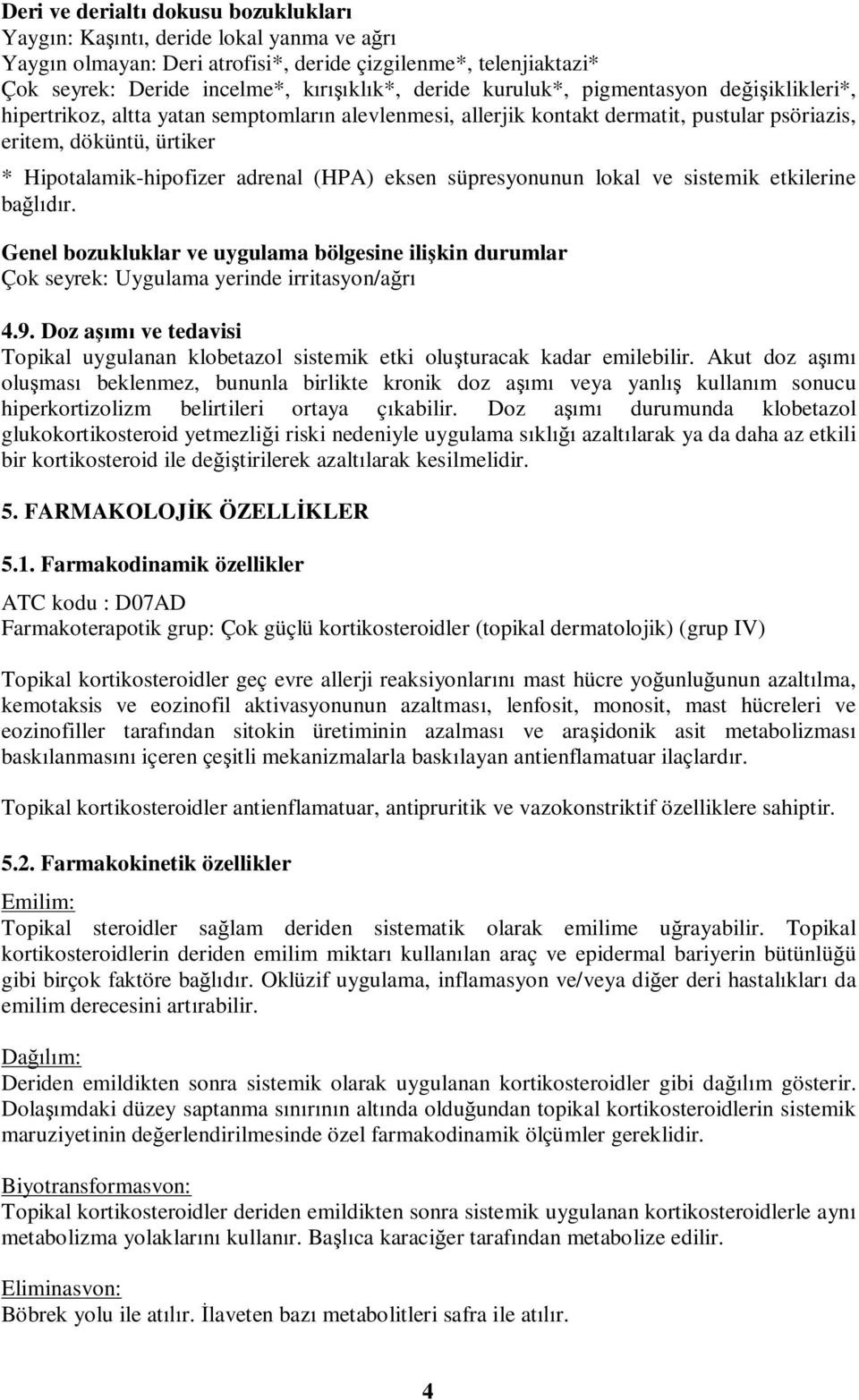 (HPA) eksen süpresyonunun lokal ve sistemik etkilerine bağlıdır. Genel bozukluklar ve uygulama bölgesine ilişkin durumlar Çok seyrek: Uygulama yerinde irritasyon/ağrı 4.9.