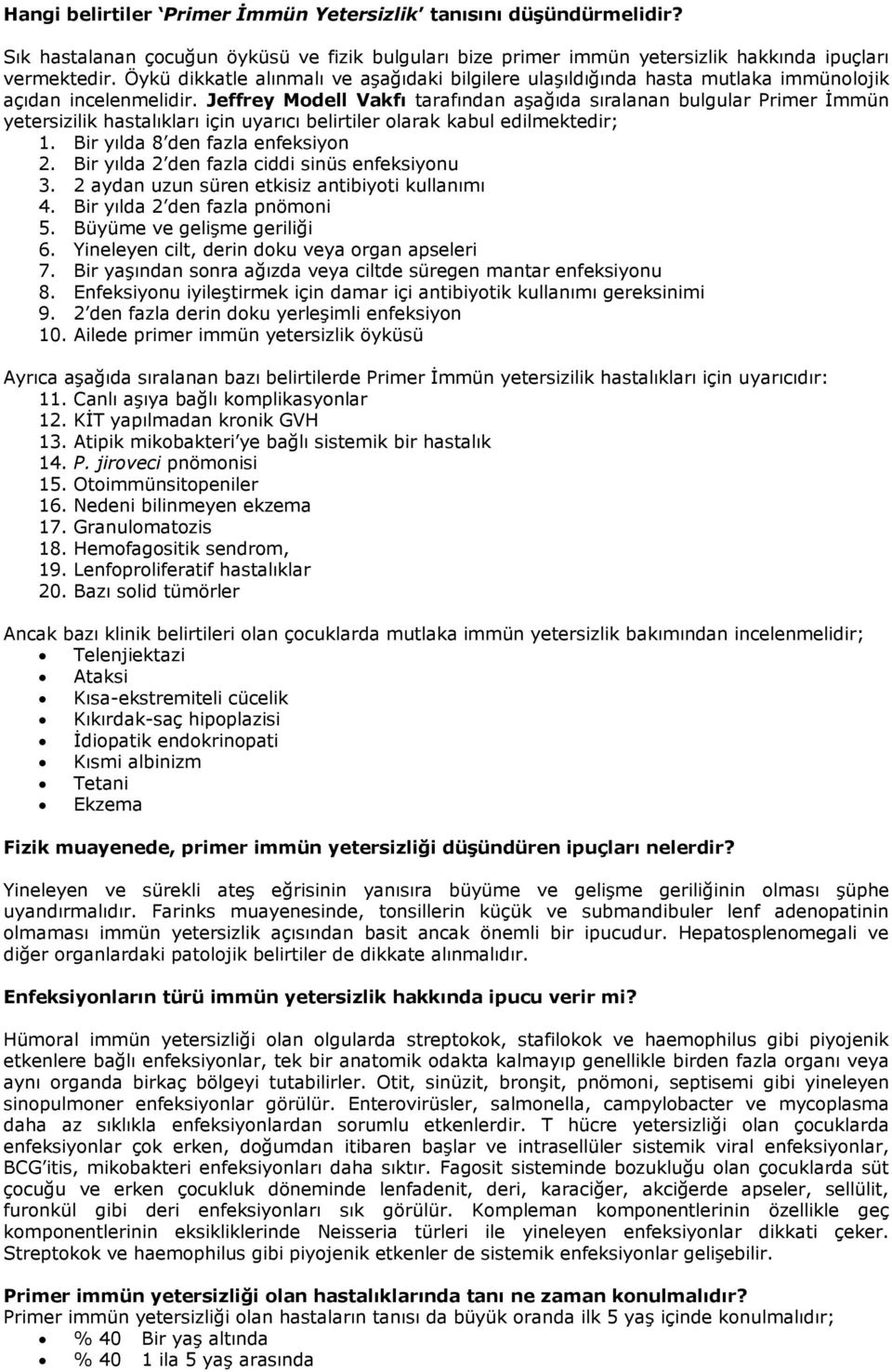 Jeffrey Modell Vakfı tarafından aşağıda sıralanan bulgular Primer İmmün yetersizilik hastalıkları için uyarıcı belirtiler olarak kabul edilmektedir; 1. Bir yılda 8 den fazla enfeksiyon 2.