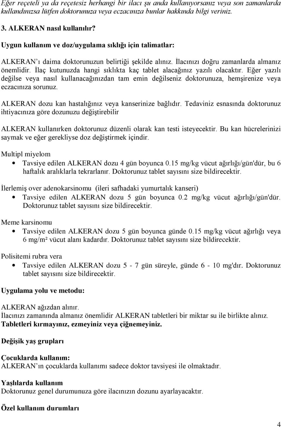 İlaç kutunuzda hangi sıklıkta kaç tablet alacağınız yazılı olacaktır. Eğer yazılı değilse veya nasıl kullanacağınızdan tam emin değilseniz doktorunuza, hemşirenize veya eczacınıza sorunuz.