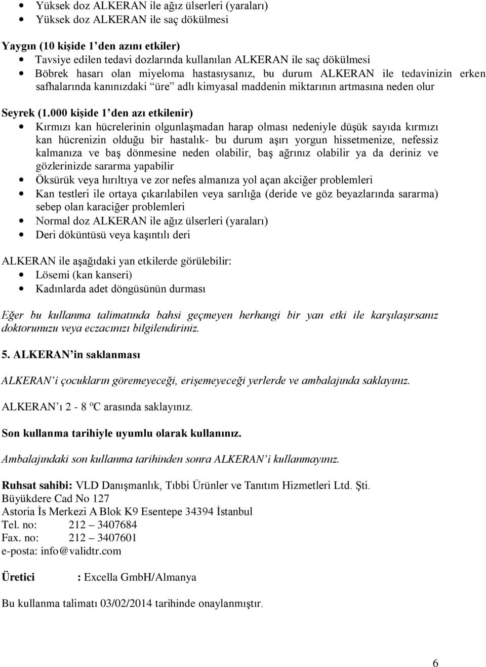 000 kişide 1 den azı etkilenir) Kırmızı kan hücrelerinin olgunlaşmadan harap olması nedeniyle düşük sayıda kırmızı kan hücrenizin olduğu bir hastalık- bu durum aşırı yorgun hissetmenize, nefessiz