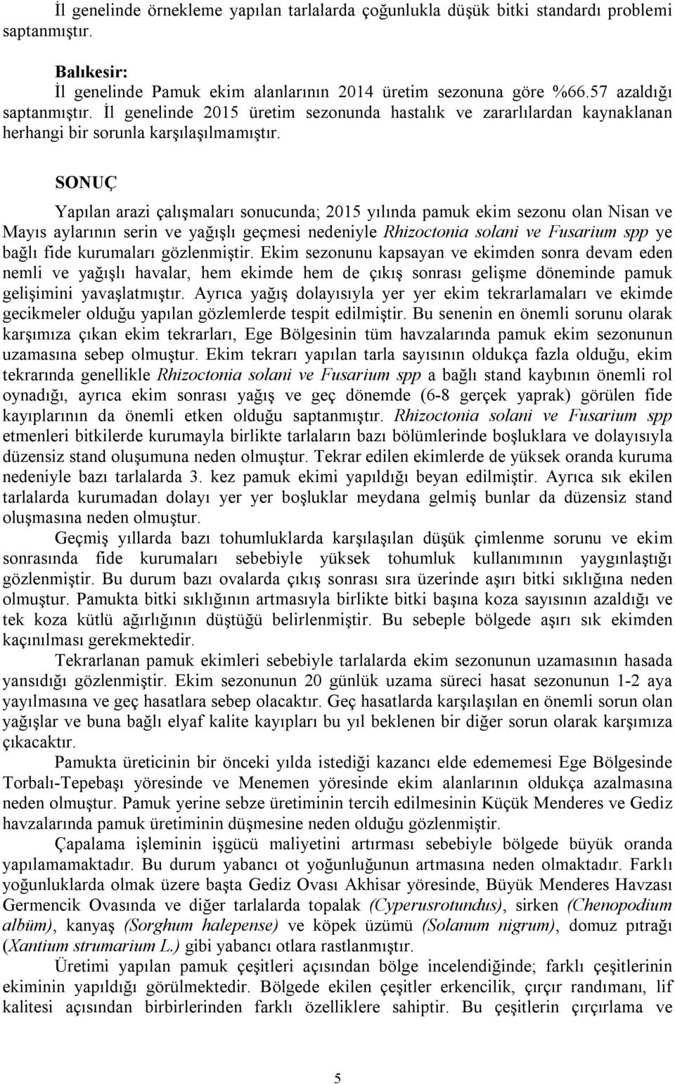 SONUÇ Yapılan arazi çalışmaları sonucunda; 2015 yılında pamuk ekim sezonu olan Nisan ve Mayıs aylarının serin ve yağışlı geçmesi nedeniyle Rhizoctonia solani ve Fusarium spp ye bağlı fide kurumaları