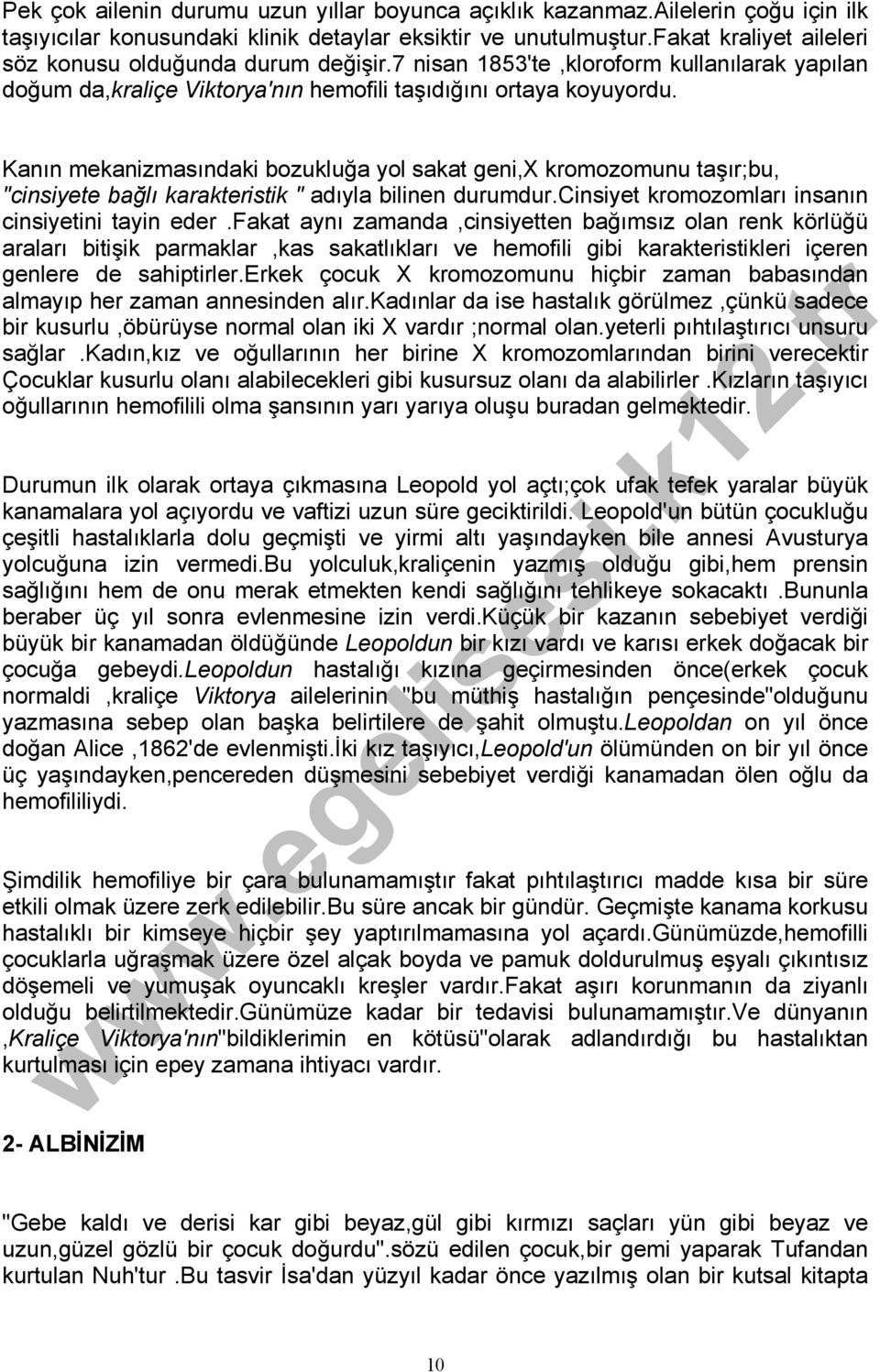 Kanın mekanizmasındaki bozukluğa yol sakat geni,x kromozomunu taşır;bu, "cinsiyete bağlı karakteristik " adıyla bilinen durumdur.cinsiyet kromozomları insanın cinsiyetini tayin eder.