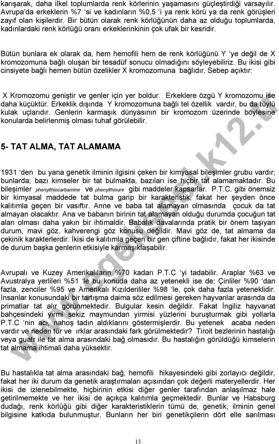 Bütün bunlara ek olarak da, hem hemofili hem de renk körlüğünü Y ye değil de X kromozomuna bağlı oluşan bir tesadüf sonucu olmadığını söyleyebiliriz.