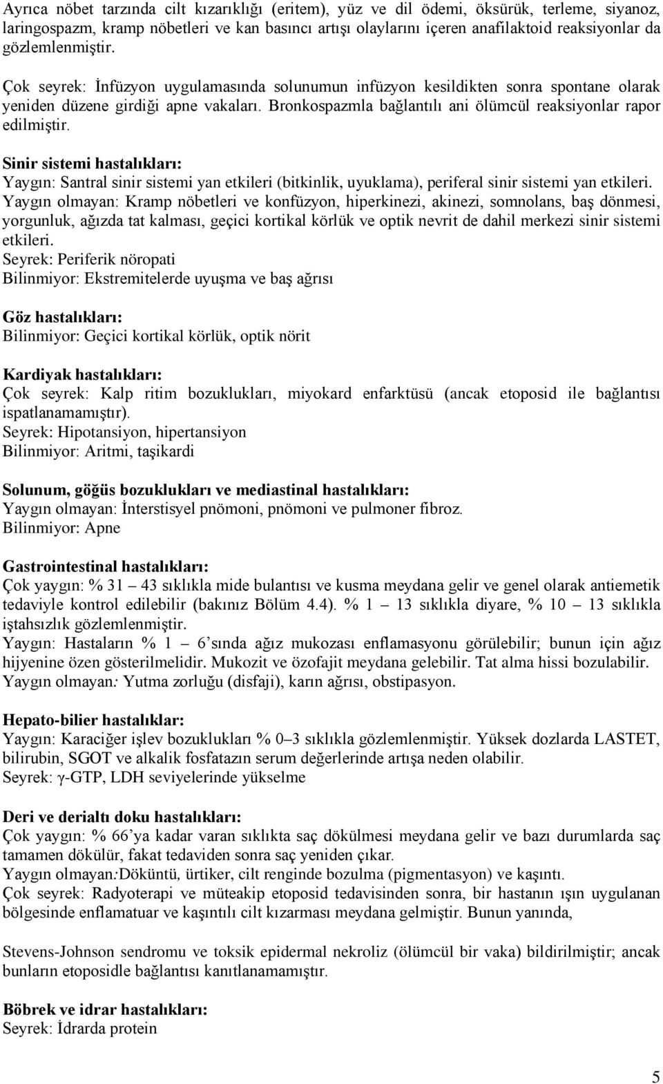 Bronkospazmla bağlantılı ani ölümcül reaksiyonlar rapor edilmiştir. Sinir sistemi hastalıkları: Yaygın: Santral sinir sistemi yan etkileri (bitkinlik, uyuklama), periferal sinir sistemi yan etkileri.