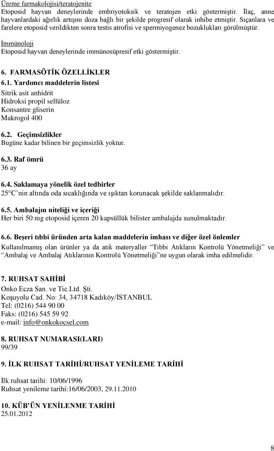 Sıçanlara ve farelere etoposid verildikten sonra testis atrofisi ve spermiyogenez bozuklukları görülmüştür. İmmünoloji Etoposid hayvan deneylerinde immünosüpresif etki göstermiştir. 6.