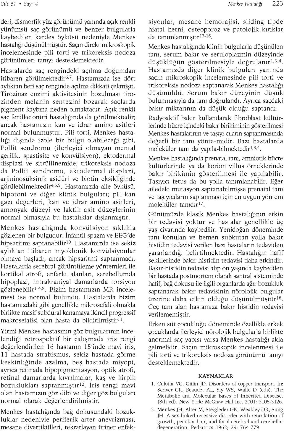 Hastamızda ise dört aylıktan beri saç renginde açılma dikkati çekmişti. Tirozinaz enzimi aktivitesinin bozulması tirozinden melanin sentezini bozarak saçlarda pigment kaybına neden olmaktadır.