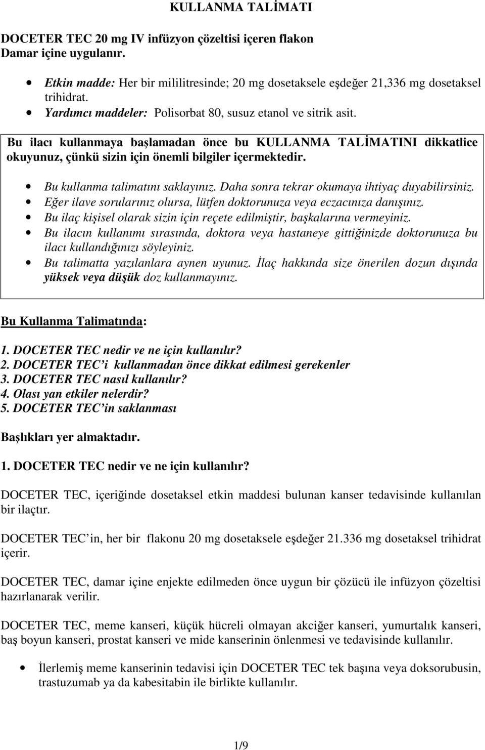 Bu kullanma talimatını saklayınız. Daha sonra tekrar okumaya ihtiyaç duyabilirsiniz. Eğer ilave sorularınız olursa, lütfen doktorunuza veya eczacınıza danışınız.