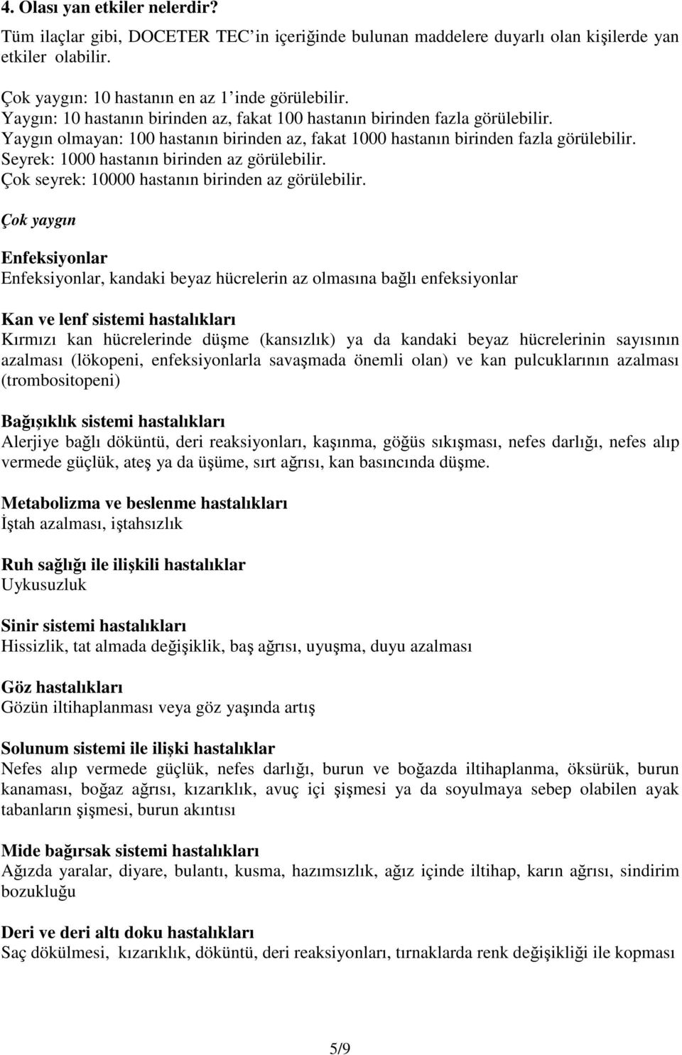 Seyrek: 1000 hastanın birinden az görülebilir. Çok seyrek: 10000 hastanın birinden az görülebilir.