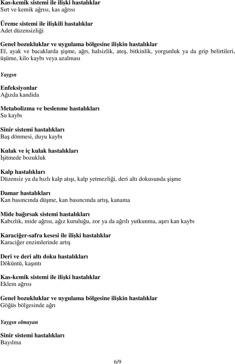 kaybı Sinir sistemi hastalıkları Baş dönmesi, duyu kaybı Kulak ve iç kulak hastalıkları İşitmede bozukluk Kalp hastalıkları Düzensiz ya da hızlı kalp atışı, kalp yetmezliği, deri altı dokusunda şişme