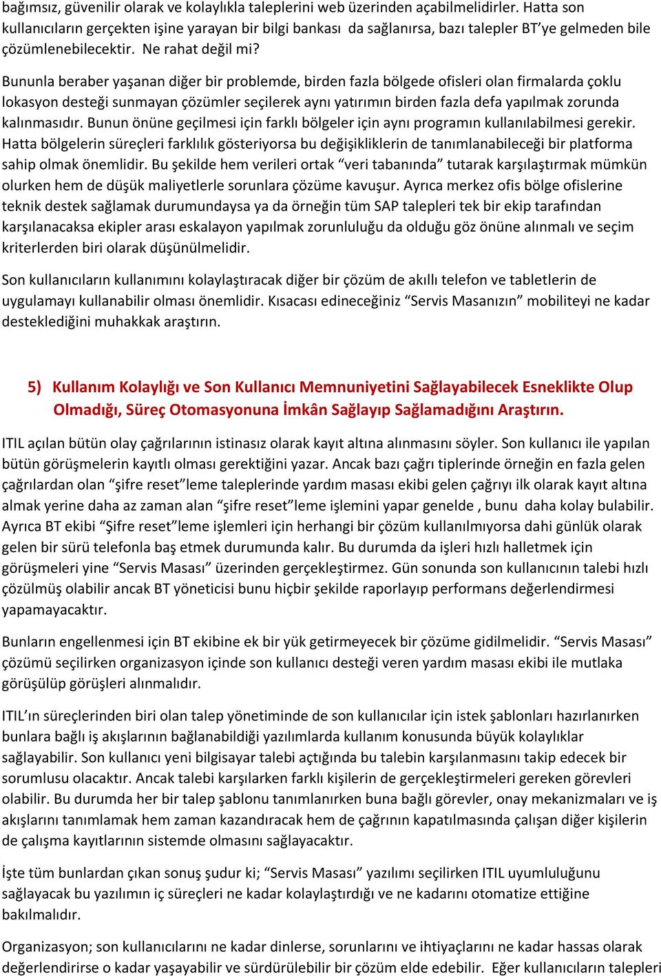 Bununla beraber yaşanan diğer bir problemde, birden fazla bölgede ofisleri olan firmalarda çoklu lokasyon desteği sunmayan çözümler seçilerek aynı yatırımın birden fazla defa yapılmak zorunda