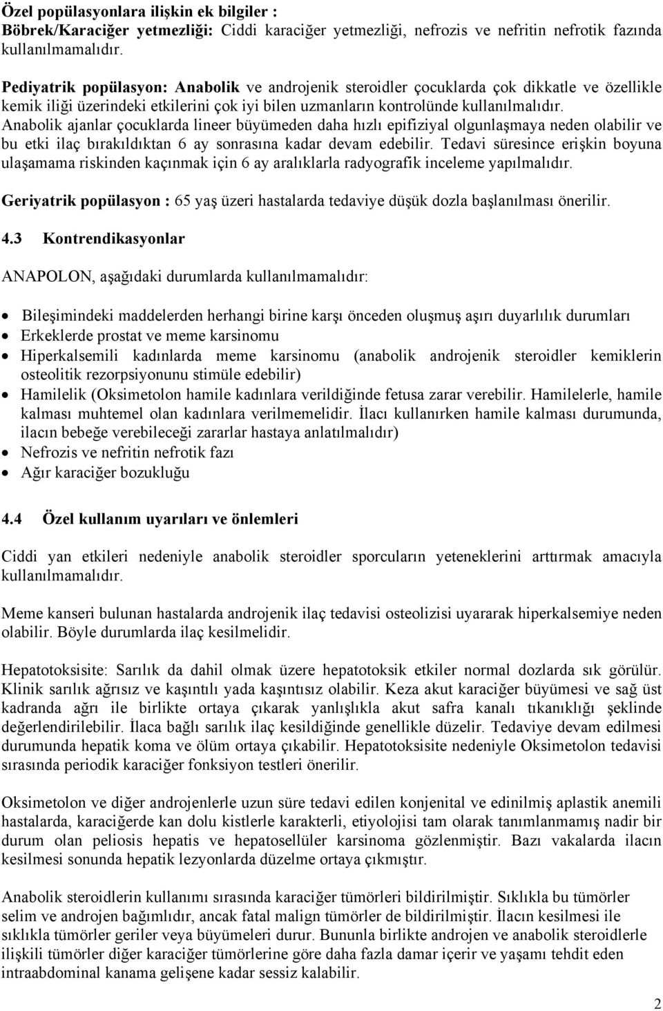 Anabolik ajanlar çocuklarda lineer büyümeden daha hızlı epifiziyal olgunlaşmaya neden olabilir ve bu etki ilaç bırakıldıktan 6 ay sonrasına kadar devam edebilir.