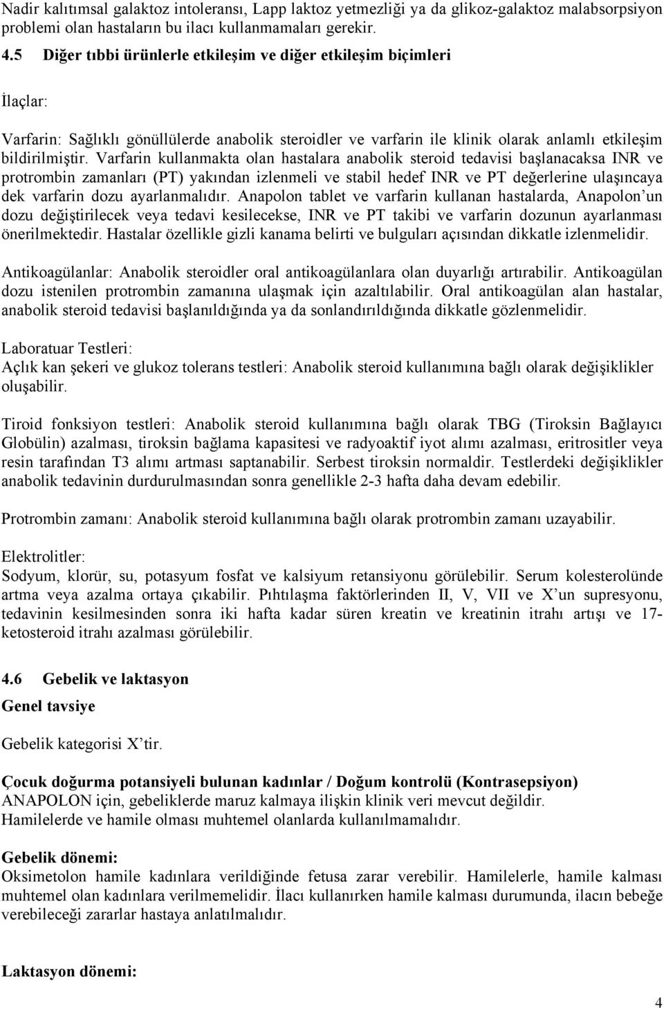 Varfarin kullanmakta olan hastalara anabolik steroid tedavisi başlanacaksa INR ve protrombin zamanları (PT) yakından izlenmeli ve stabil hedef INR ve PT değerlerine ulaşıncaya dek varfarin dozu