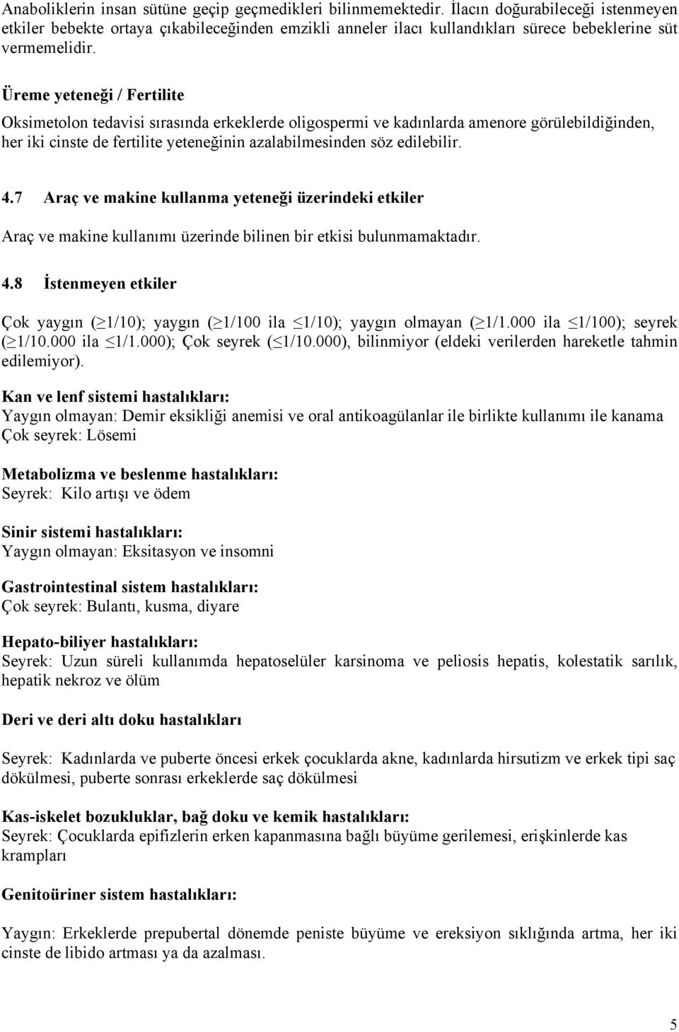 Üreme yeteneği / Fertilite Oksimetolon tedavisi sırasında erkeklerde oligospermi ve kadınlarda amenore görülebildiğinden, her iki cinste de fertilite yeteneğinin azalabilmesinden söz edilebilir. 4.