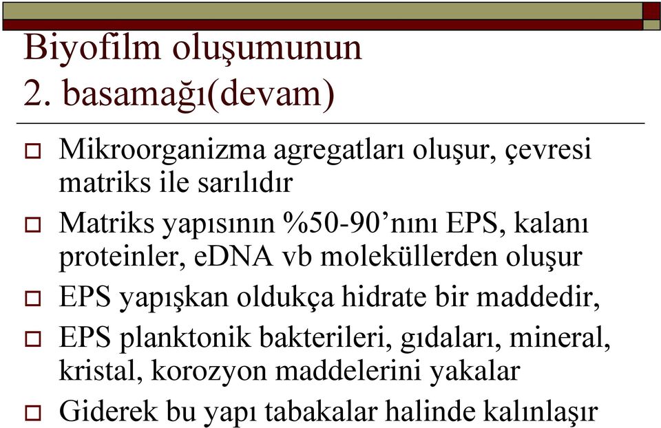 yapısının %50-90 nını EPS, kalanı proteinler, edna vb moleküllerden oluşur EPS yapışkan