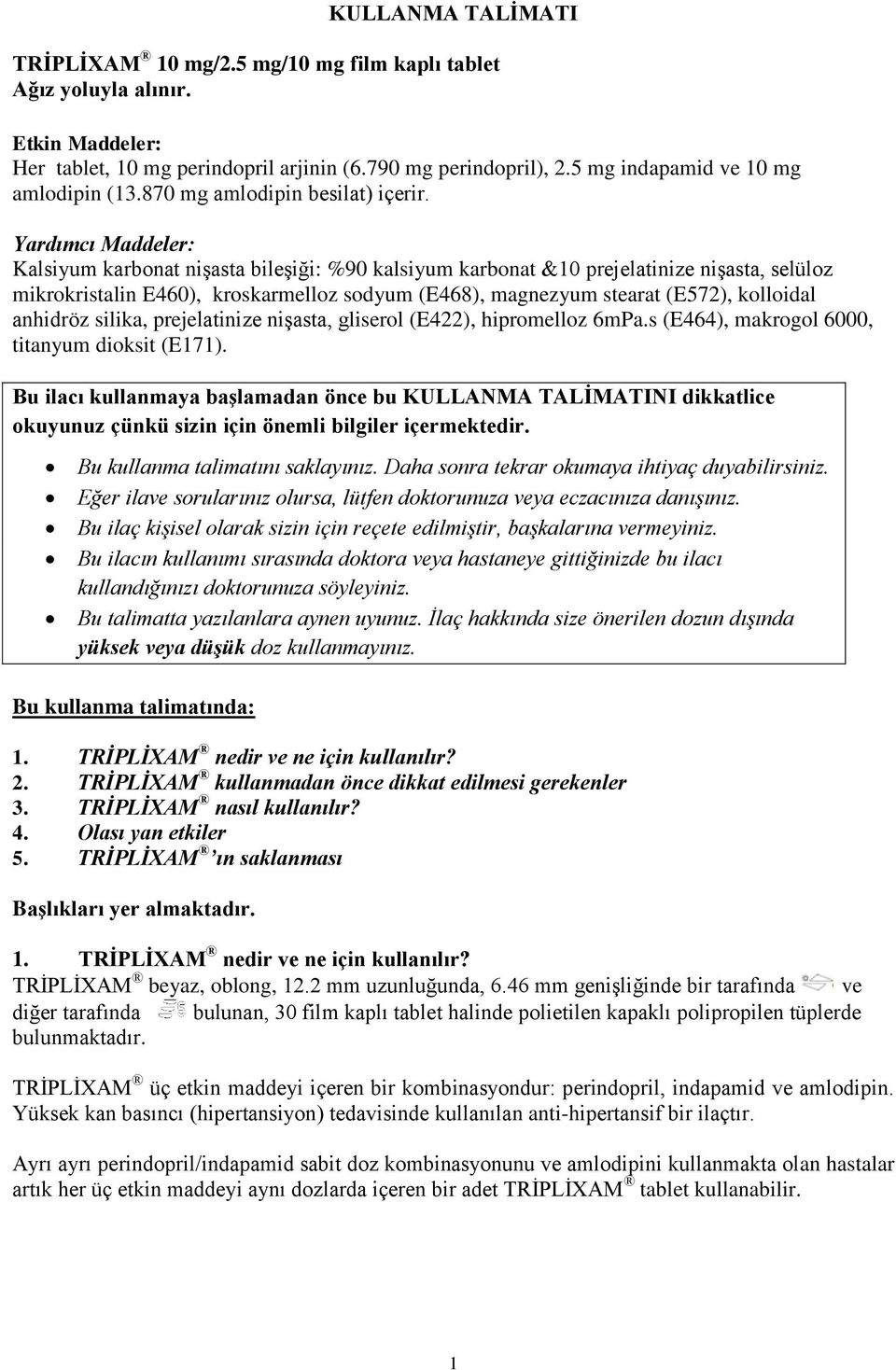 Yardımcı Maddeler: Kalsiyum karbonat nişasta bileşiği: %90 kalsiyum karbonat &10 prejelatinize nişasta, selüloz mikrokristalin E460), kroskarmelloz sodyum (E468), magnezyum stearat (E572), kolloidal