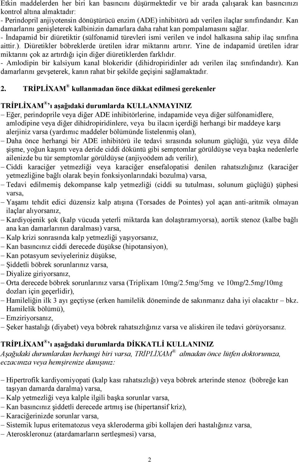 - İndapamid bir diüretiktir (sülfonamid türevleri ismi verilen ve indol halkasına sahip ilaç sınıfına aittir.). Diüretikler böbreklerde üretilen idrar miktarını artırır.