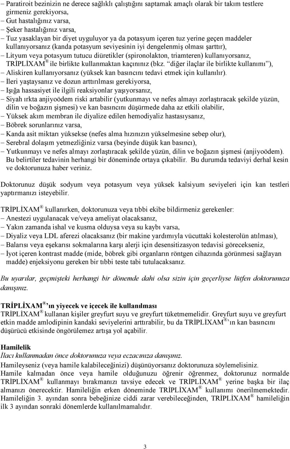 triamteren) kullanıyorsanız, TRİPLİXAM ile birlikte kullanmaktan kaçınınız (bkz. diğer ilaçlar ile birlikte kullanımı ), Aliskiren kullanıyorsanız (yüksek kan basıncını tedavi etmek için kullanılır).