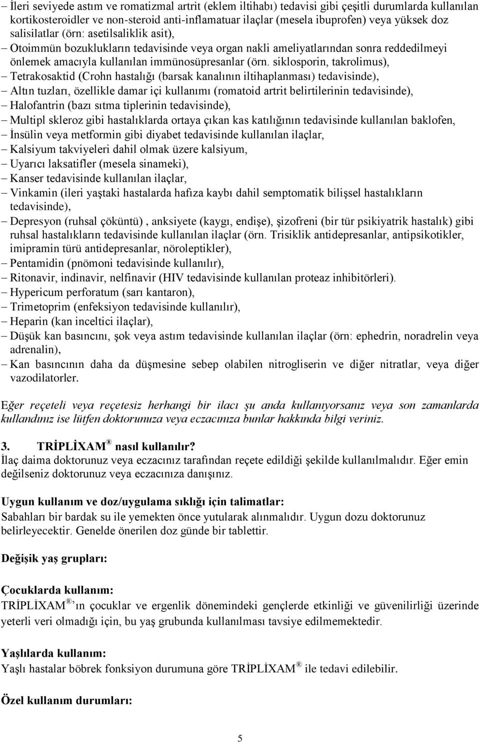 siklosporin, takrolimus), Tetrakosaktid (Crohn hastalığı (barsak kanalının iltihaplanması) tedavisinde), Altın tuzları, özellikle damar içi kullanımı (romatoid artrit belirtilerinin tedavisinde),