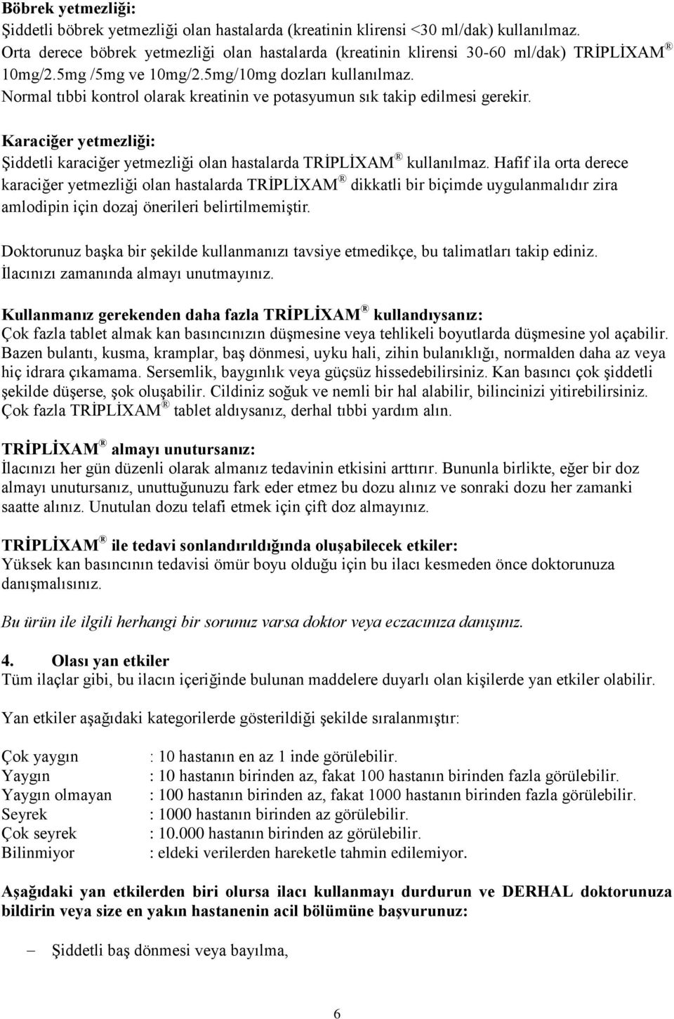 Normal tıbbi kontrol olarak kreatinin ve potasyumun sık takip edilmesi gerekir. Karaciğer yetmezliği: Şiddetli karaciğer yetmezliği olan hastalarda TRİPLİXAM kullanılmaz.