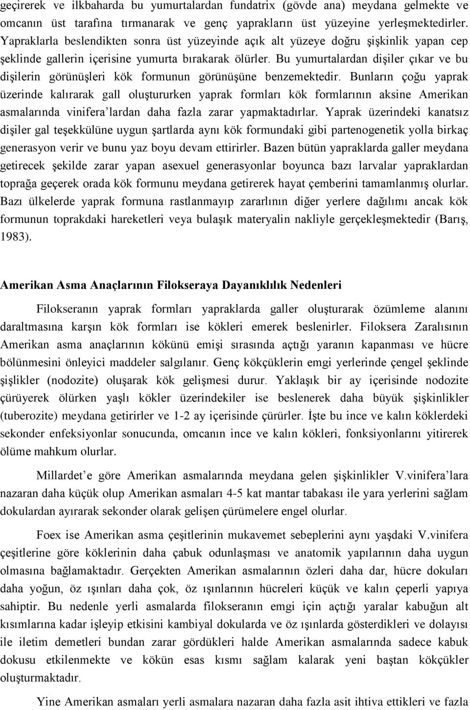 Bu yumurtalardan dişiler çıkar ve bu dişilerin görünüşleri kök formunun görünüşüne benzemektedir.