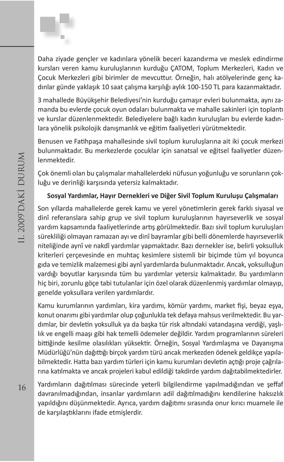 3 mahallede Büyükşehir Belediyesi nin kurduğu çamaşır evleri bulunmakta, aynı zamanda bu evlerde çocuk oyun odaları bulunmakta ve mahalle sakinleri için toplantı ve kurslar düzenlenmektedir.