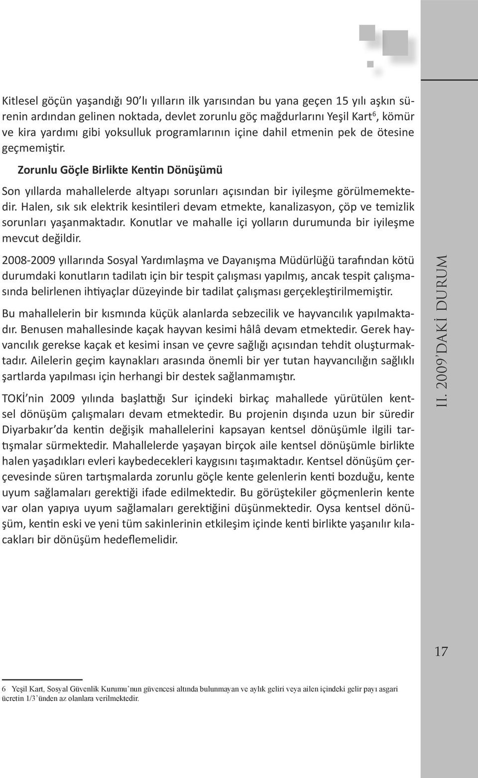 Halen, sık sık elektrik kesintileri devam etmekte, kanalizasyon, çöp ve temizlik sorunları yaşanmaktadır. Konutlar ve mahalle içi yolların durumunda bir iyileşme mevcut değildir.