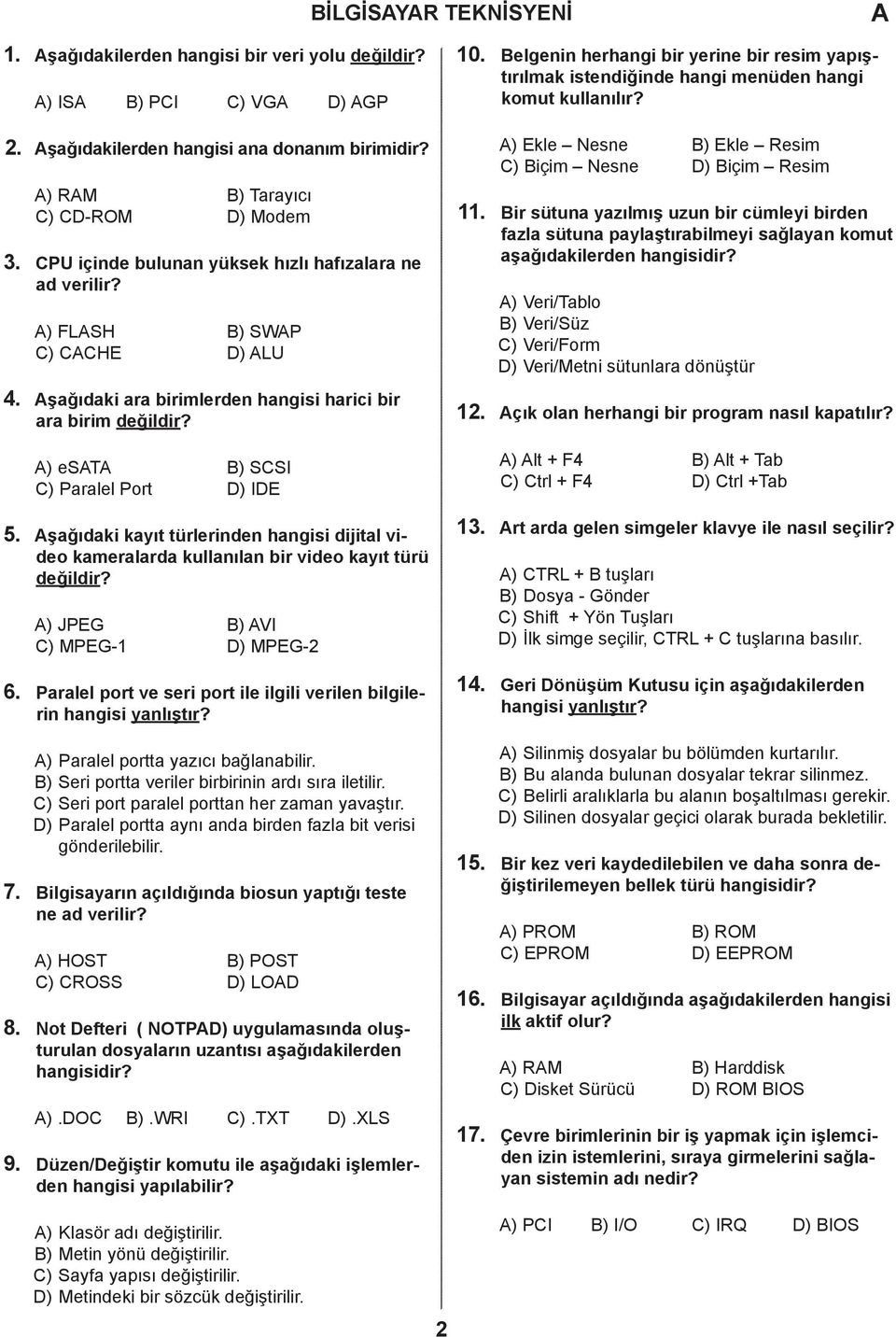 ) FLSH ) SWP ) HE ) LU 11. ir sütuna yazılmış uzun bir cümleyi birden fazla sütuna paylaştırabilmeyi sağlayan komut ) Veri/Tablo ) Veri/Süz ) Veri/Form ) Veri/Metni sütunlara dönüştür 4.