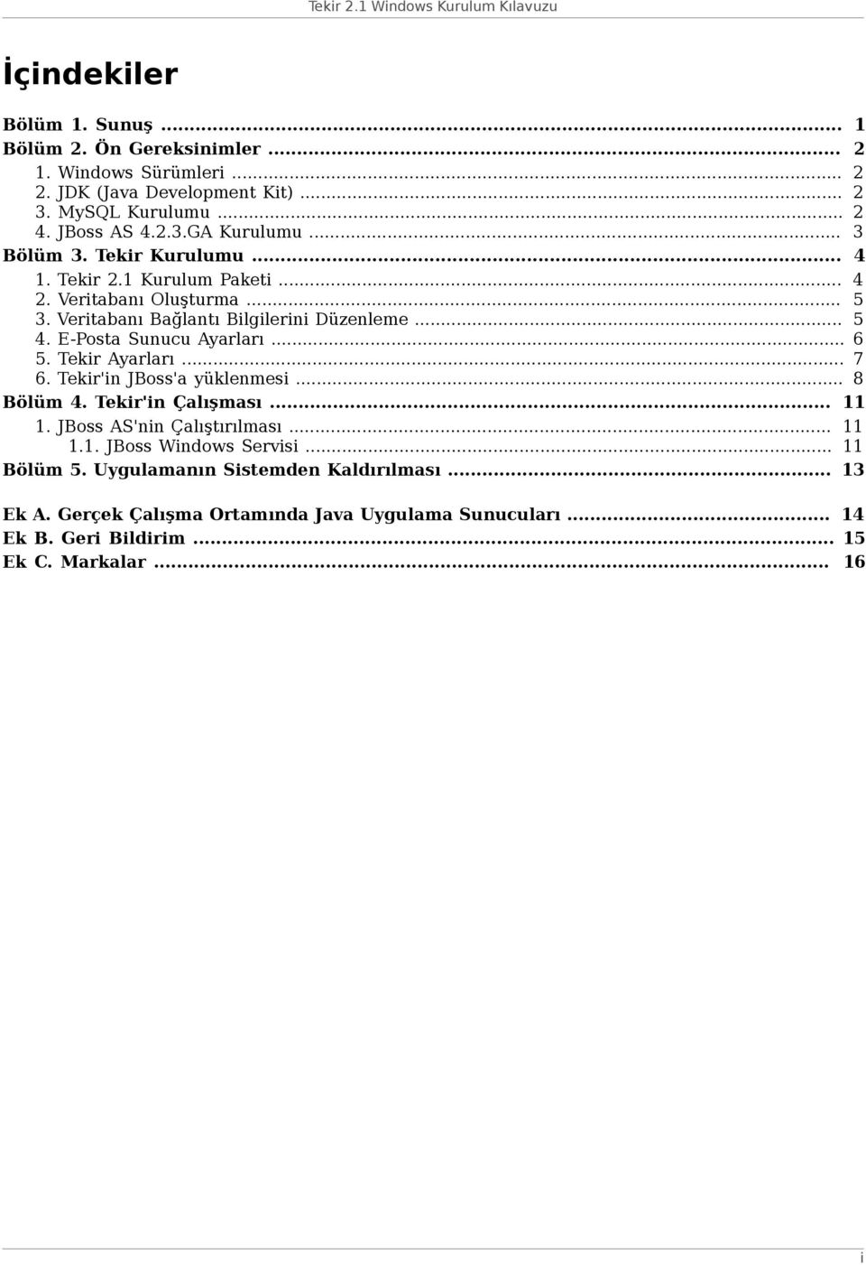 E-Posta Sunucu Ayarları... 6 5. Tekir Ayarları... 7 6. Tekir'in JBoss'a yüklenmesi... 8 Bölüm 4. Tekir'in Çalışması... 11 1. JBoss AS'nin Çalıştırılması... 11 1.1. JBoss Windows Servisi.