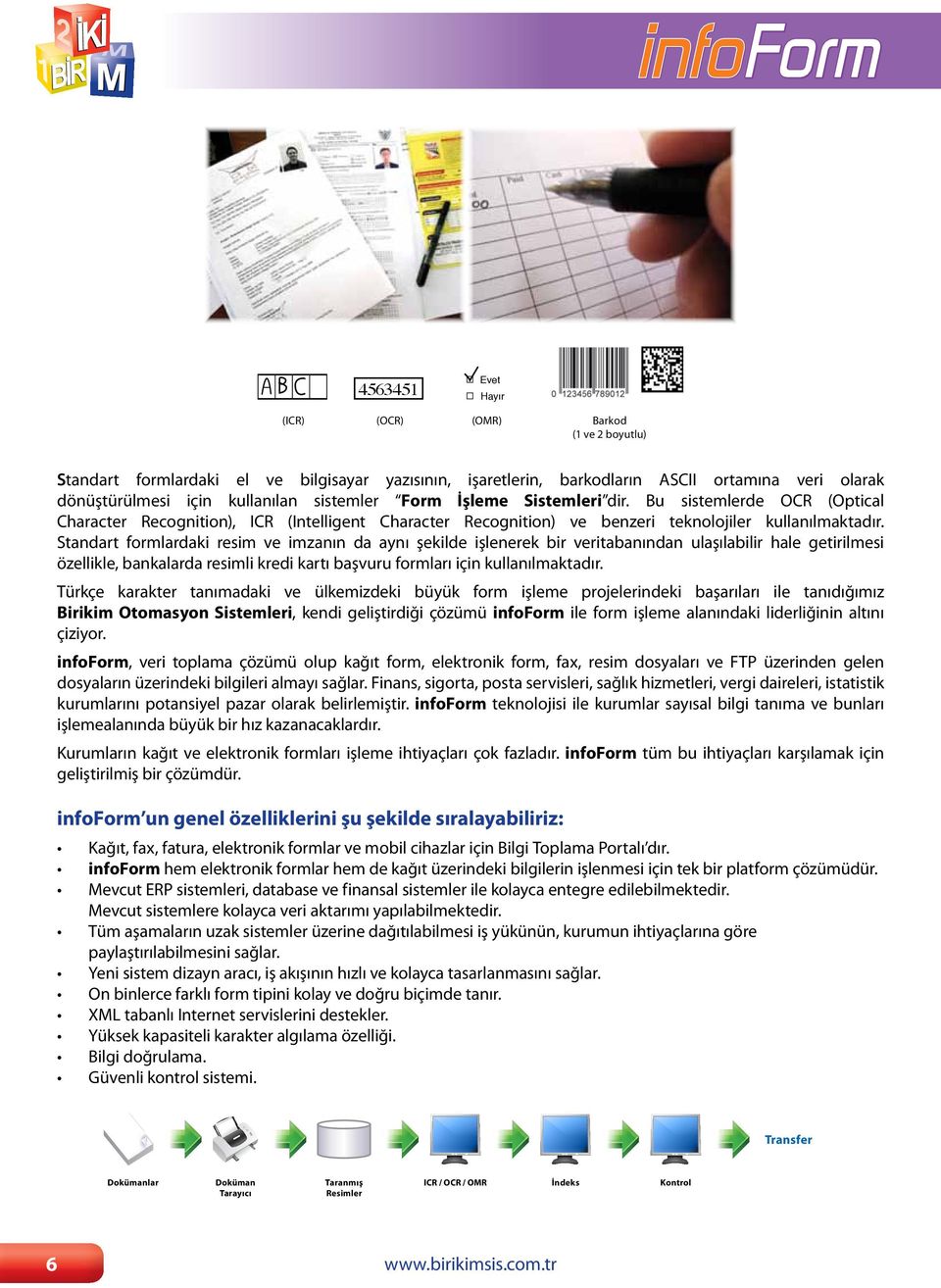 Standart formlardaki resim ve imzanın da aynı şekilde işlenerek bir veritabanından ulaşılabilir hale getirilmesi özellikle, bankalarda resimli kredi kartı başvuru formları için kullanılmaktadır.