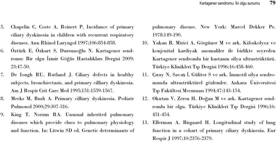 Ciliary defects in healthy subjects, bronchiectasis, and primary cilliary dyskinesia. Am J Respir Crit Care Med 1995;151:1559-1567. 8. Meeks M, Bush A. Primary cilliary dyskinesia.