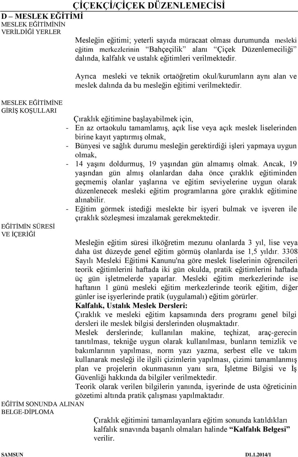 MESLEK EĞİTİMİNE GİRİŞ KOŞULLARI EĞİTİMİN SÜRESİ VE İÇERİĞİ Ayrıca mesleki ve teknik ortaöğretim okul/kurumların aynı alan ve meslek dalında da bu mesleğin eğitimi verilmektedir.