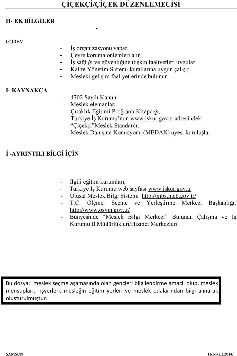 tr adresindeki Çiçekçi Meslek Standardı, - Meslek Danışma Komisyonu (MEDAK) üyesi kuruluşlar. İ -AYRINTILI BİLGİ İÇİN - İlgili eğitim kurumları, - Türkiye İş Kurumu web sayfası www.iskur.gov.