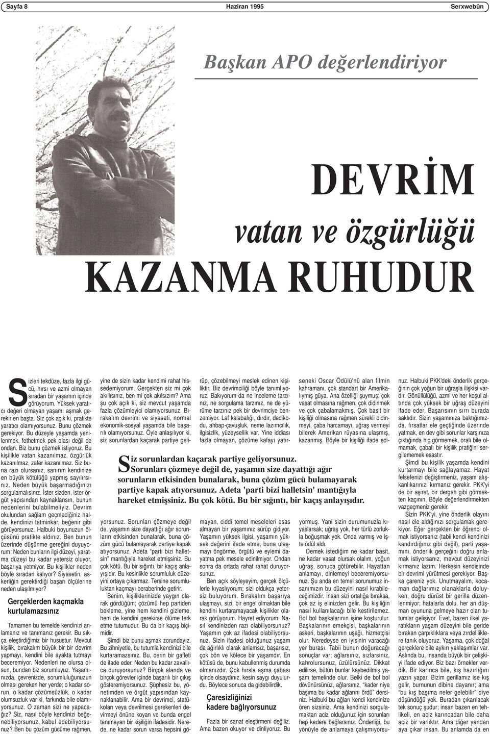 Bu düzeyle yaşamda yenilenmek, fethetmek pek olası değil de ondan. Biz bunu çözmek istiyoruz. Bu kişilikle vatan kazanılmaz, özgürlük kazanılmaz, zafer kazanılmaz.